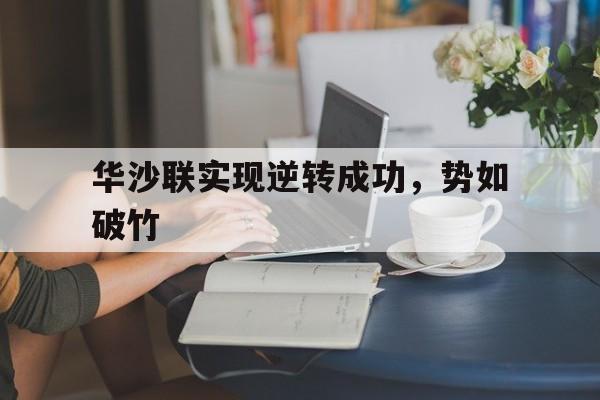 关于华沙联实现逆转成功，势如破竹的信息